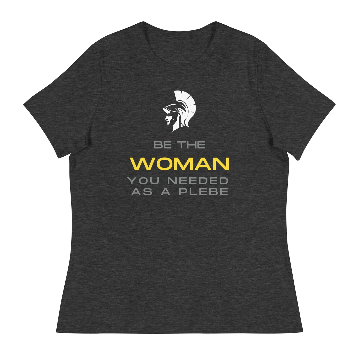 "Be the Women you Needed as a Plebe" Women's Relaxed T-Shirt