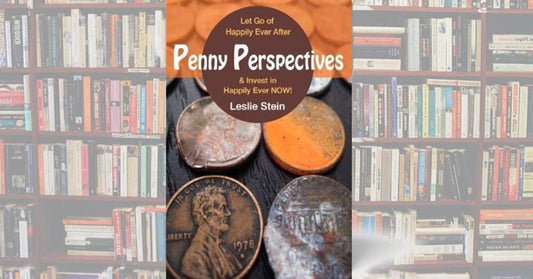 Penny Perspectives: Let Go of Happily Ever After & Invest in Happily Ever NOW!